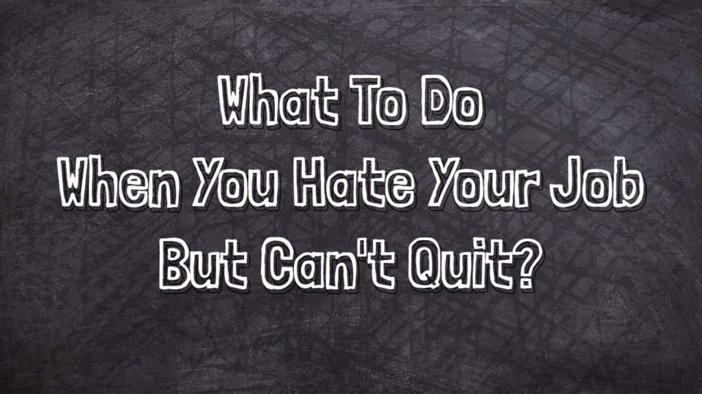 what-to-do-when-you-hate-your-job-but-can-t-quit