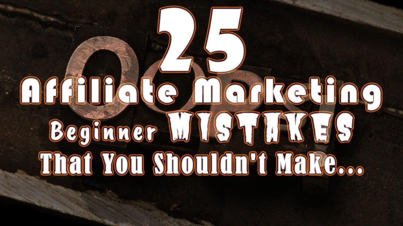 25 Affiliate Marketing Beginner Mistakes That You Shouldn't Make...