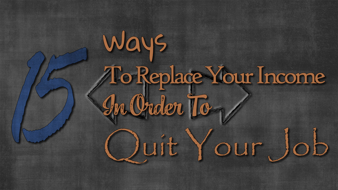 Ways to Replace Your Income in Order to Quit Your Job