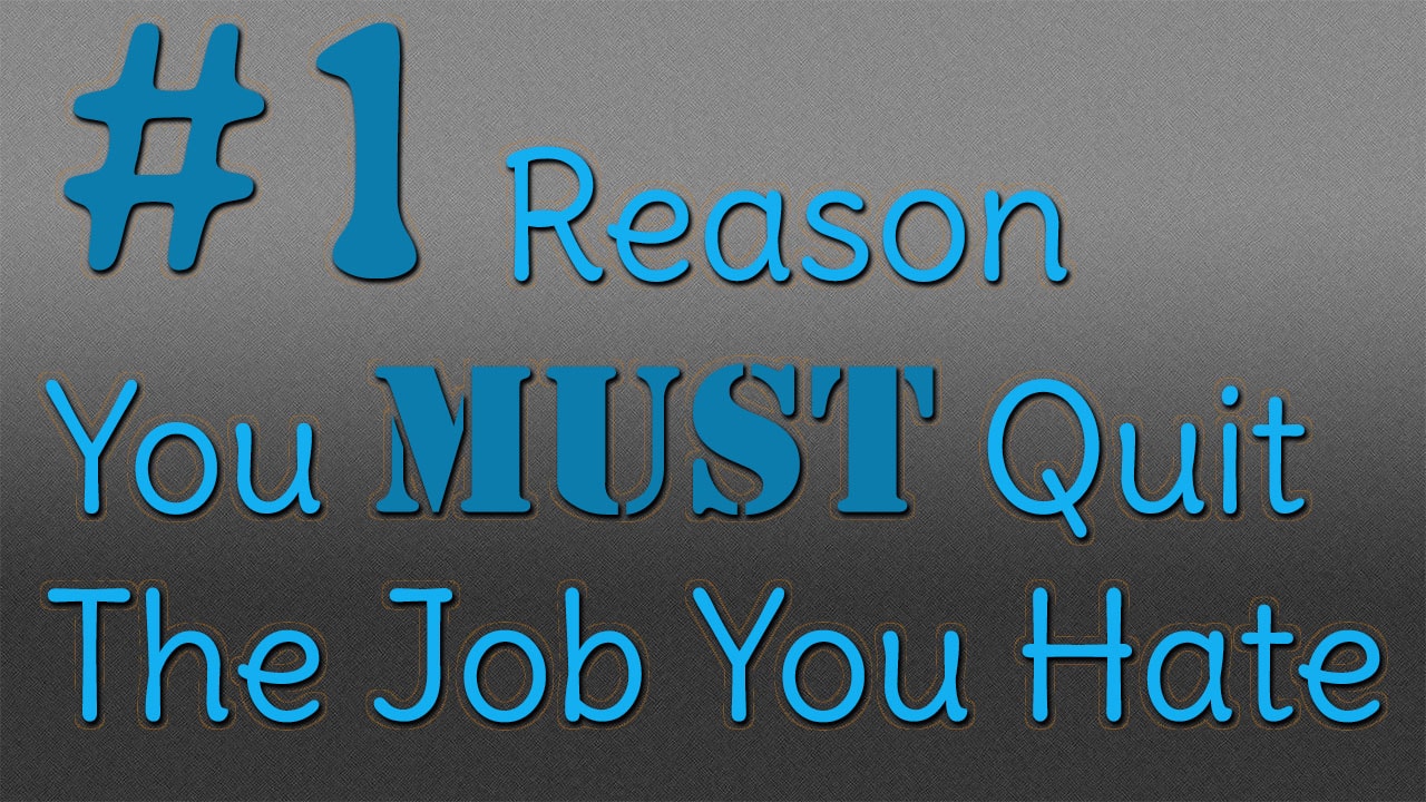 The #1 Reason You MUST Quit The Job You Hate
