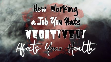How Working a Job You Hate Negatively Affects Your Health
